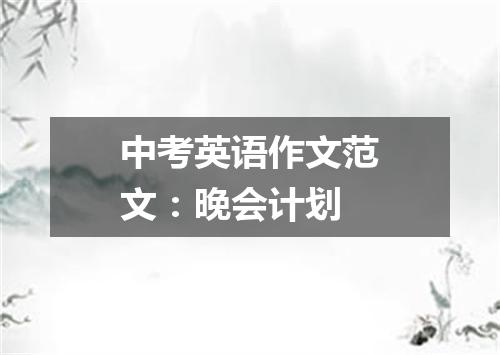中考英语作文范文:晚会计划