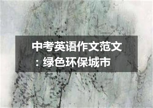 中考英语作文范文:绿色环保城市
