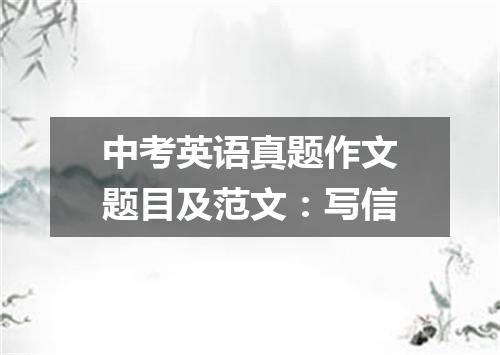 中考英语真题作文题目及范文:写信