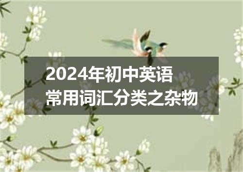 2024年初中英语常用词汇分类之杂物