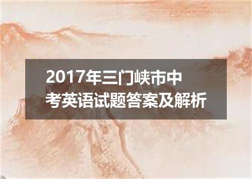 2017年三门峡市中考英语试题答案及解析