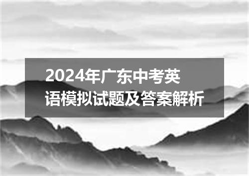 2024年广东中考英语模拟试题及答案解析