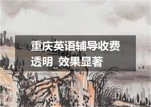 重庆英语辅导收费透明_效果显著