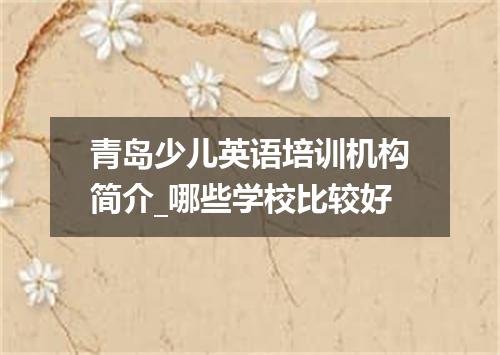 青岛少儿英语培训机构简介_哪些学校比较好