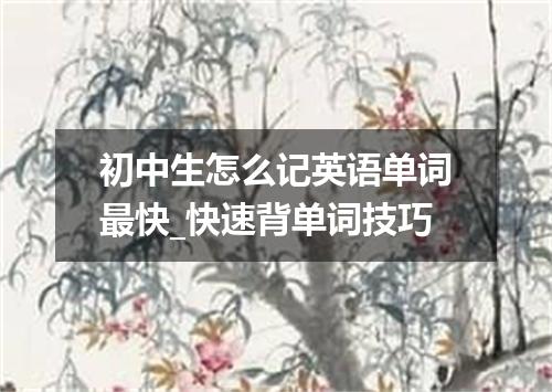 初中生怎么记英语单词最快_快速背单词技巧