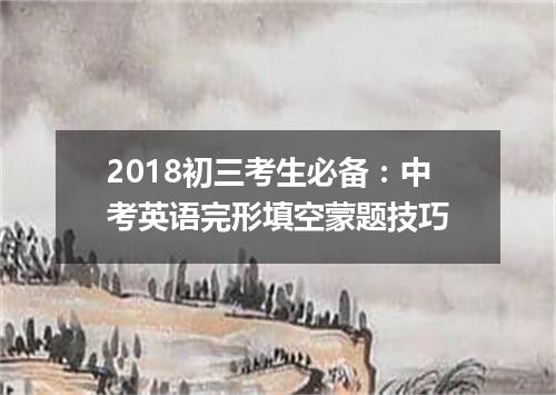 2018初三考生必备：中考英语完形填空蒙题技巧