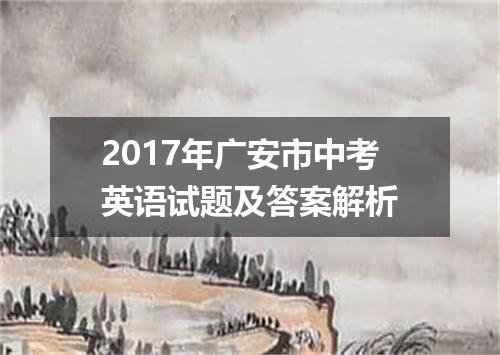 2017年广安市中考英语试题及答案解析