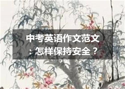 中考英语作文范文:怎样保持安全?