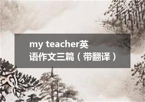 my teacher英语作文三篇(带翻译)