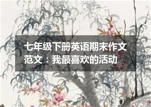 七年级下册英语期末作文范文:我最喜欢的活动