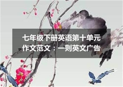 七年级下册英语第十单元作文范文:一则英文广告