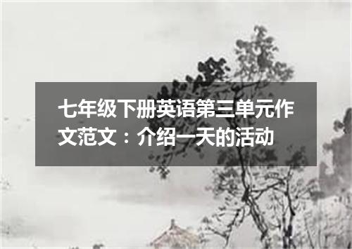 七年级下册英语第三单元作文范文:介绍一天的活动