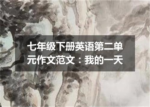 七年级下册英语第二单元作文范文:我的一天
