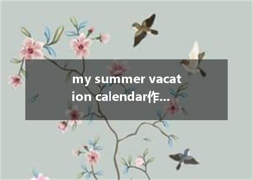 my summer vacation calendar作文两篇(带中文)