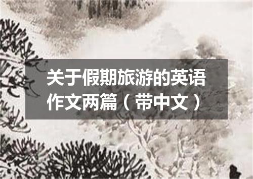 关于假期旅游的英语作文两篇(带中文)