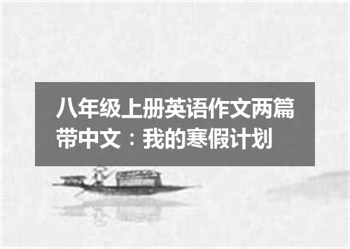 八年级上册英语作文两篇带中文:我的寒假计划