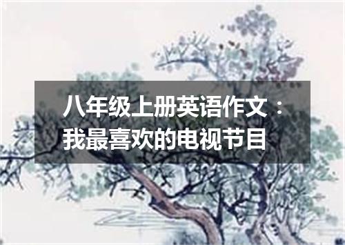 八年级上册英语作文:我最喜欢的电视节目