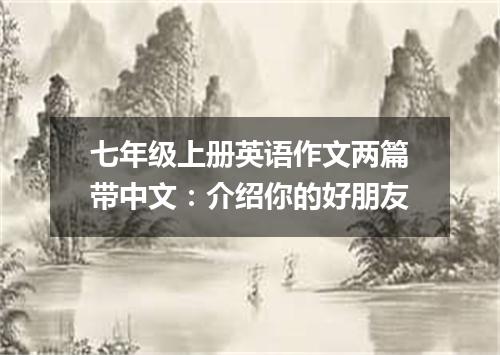 七年级上册英语作文两篇带中文:介绍你的好朋友