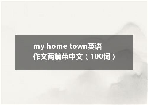 my home town英语作文两篇带中文(100词)