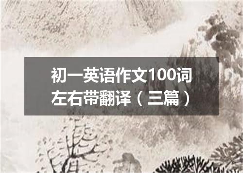 初一英语作文100词左右带翻译(三篇)