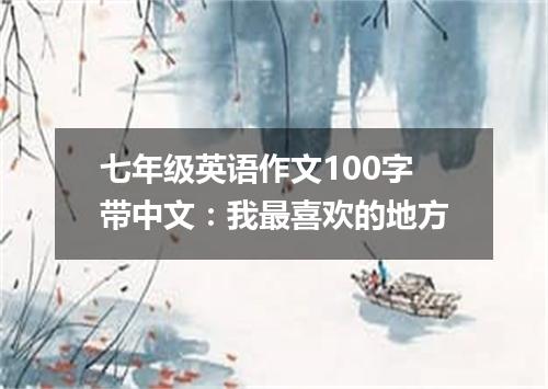 七年级英语作文100字带中文：我最喜欢的地方