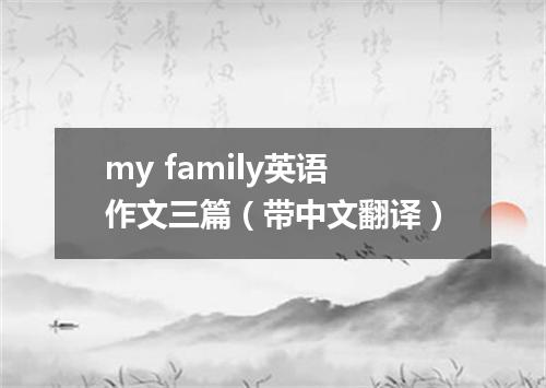 my family英语作文三篇(带中文翻译)