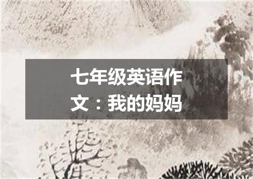 七年级英语作文:我的妈妈