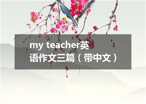 my teacher英语作文三篇(带中文)