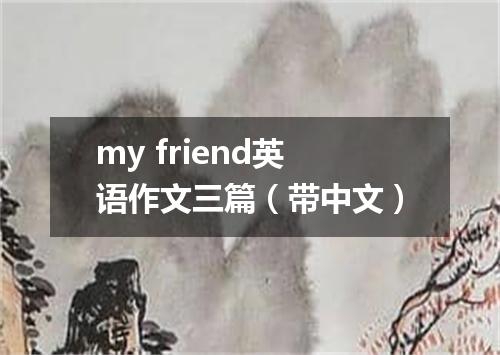 my friend英语作文三篇(带中文)