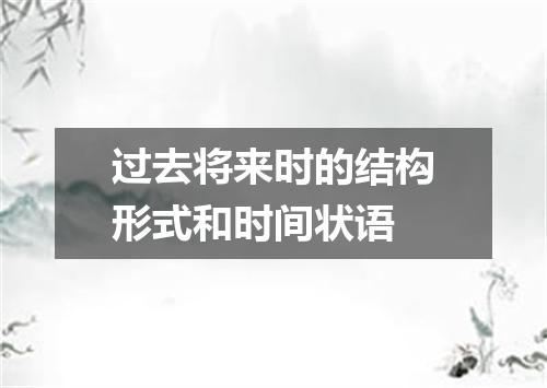 过去将来时的结构形式和时间状语