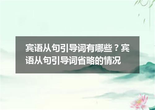 宾语从句引导词有哪些?宾语从句引导词省略的情况