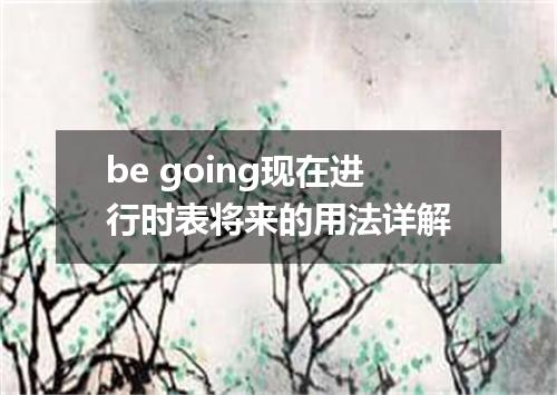 be going现在进行时表将来的用法详解