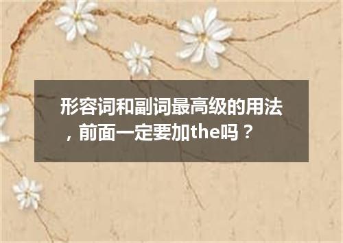 形容词和副词最高级的用法,前面一定要加the吗?