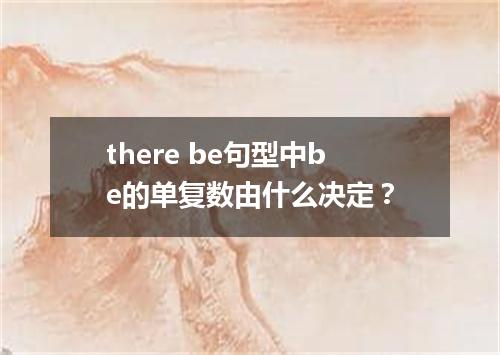 there be句型中be的单复数由什么决定?