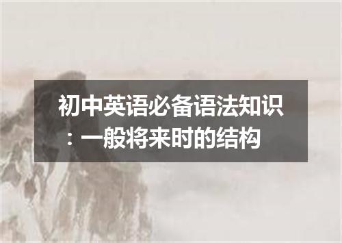 初中英语必备语法知识:一般将来时的结构