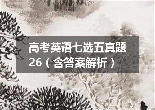 高考英语七选五真题26(含答案解析)