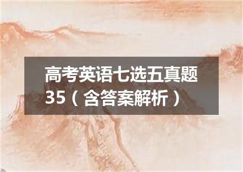 高考英语七选五真题35(含答案解析)