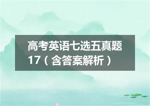 高考英语七选五真题17(含答案解析)