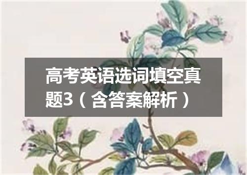 高考英语选词填空真题3(含答案解析)