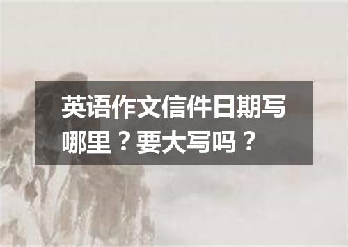英语作文信件日期写哪里?要大写吗?