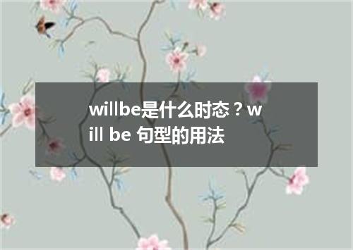 willbe是什么时态?will be 句型的用法