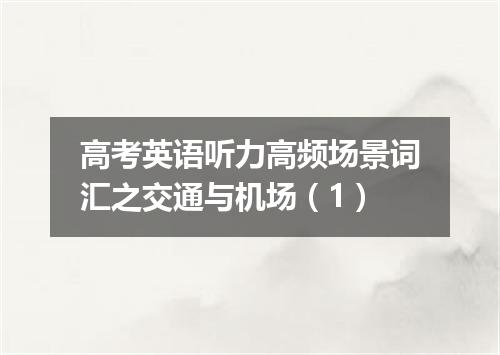 高考英语听力高频场景词汇之交通与机场(1)