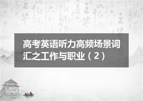 高考英语听力高频场景词汇之工作与职业(2)