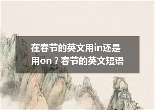 在春节的英文用in还是用on?春节的英文短语