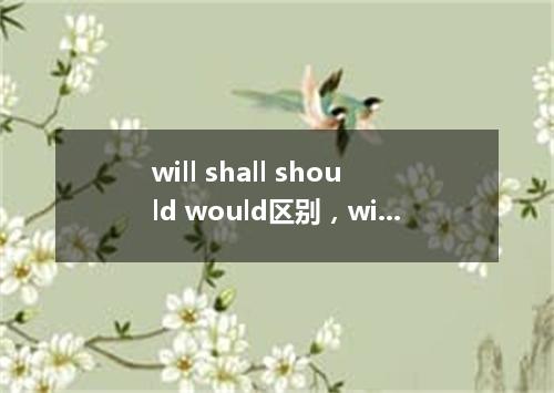 will shall should would区别,will shall后面的动词用什么形式?