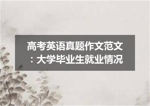 高考英语真题作文范文:大学毕业生就业情况