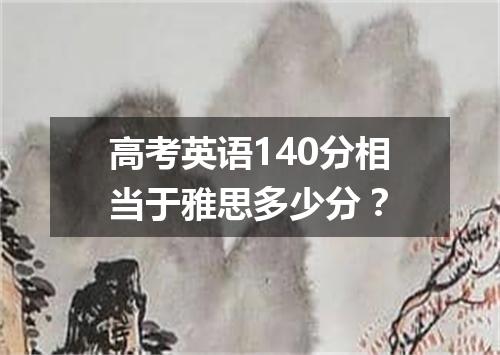 高考英语140分相当于雅思多少分?