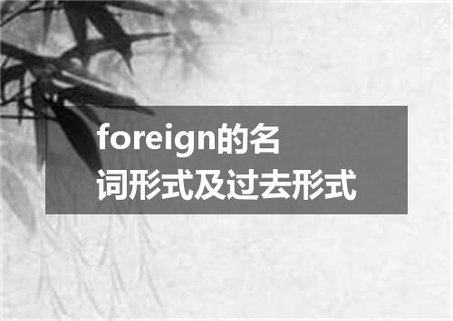 foreign的名词形式及过去形式