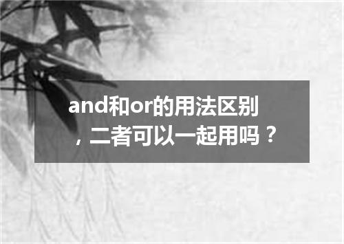 and和or的用法区别,二者可以一起用吗?