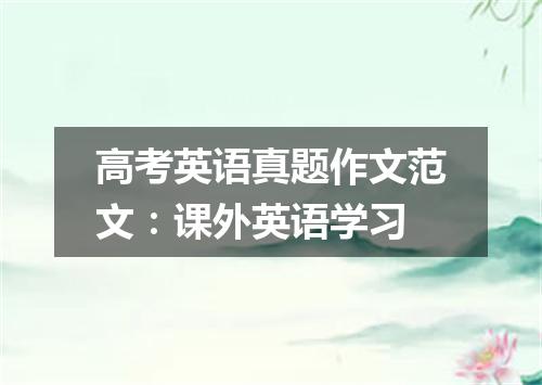 高考英语真题作文范文:课外英语学习